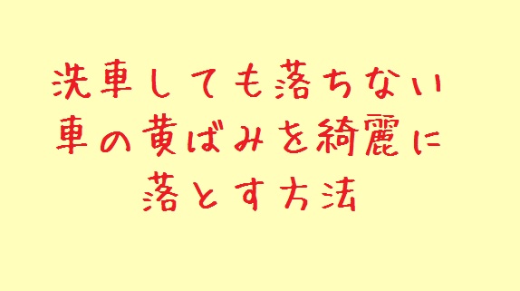 洗車しても落ちない車のシミ 黄ばみ 水アカ を落とす方法 費用も解説します クルマの総合案内所 水原車輌販売公式hp